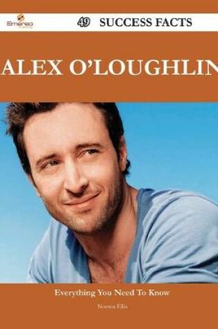 Cover of Alex O'Loughlin 49 Success Facts - Everything You Need to Know about Alex O'Loughlin