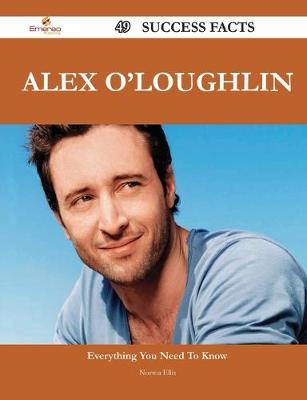 Book cover for Alex O'Loughlin 49 Success Facts - Everything You Need to Know about Alex O'Loughlin