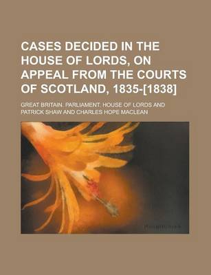 Book cover for Cases Decided in the House of Lords, on Appeal from the Courts of Scotland, 1835-[1838]