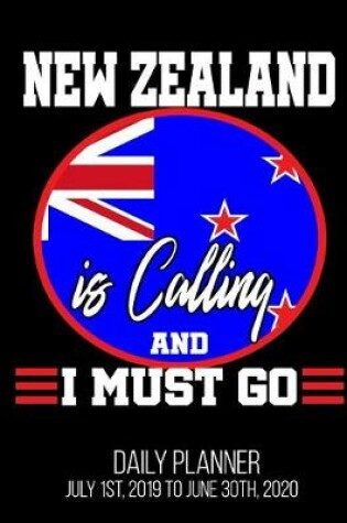 Cover of New Zealand Is Calling & I Must Go Daily Planner July 1st, 2019 To June 30th, 2020