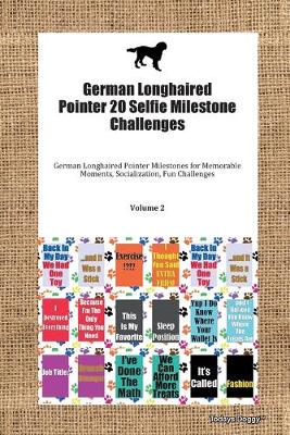 Cover of German Longhaired Pointer 20 Selfie Milestone Challenges German Longhaired Pointer Milestones for Memorable Moments, Socialization, Fun Challenges Volume 2