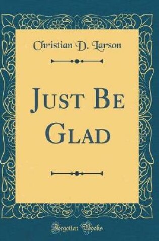 Cover of Just Be Glad (Classic Reprint)