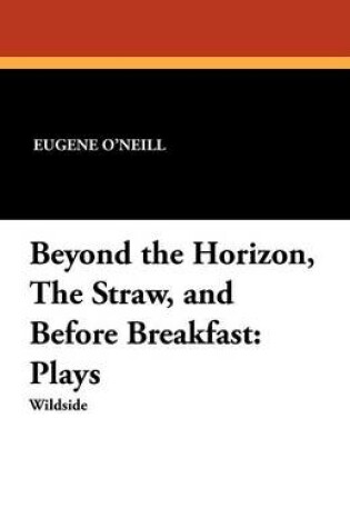 Cover of Beyond the Horizon, the Straw, and Before Breakfast