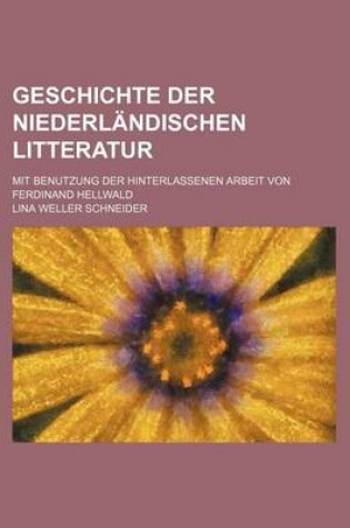 Cover of Geschichte Der Niederlandischen Litteratur; Mit Benutzung Der Hinterlassenen Arbeit Von Ferdinand Hellwald