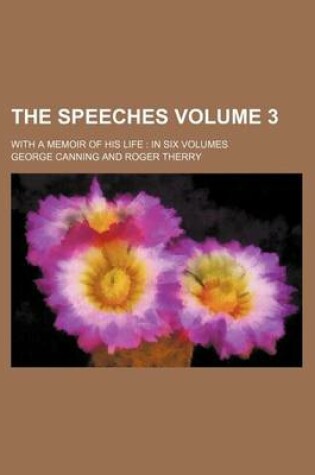 Cover of The Speeches Volume 3; With a Memoir of His Life in Six Volumes