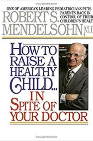 Cover of How to Raise a Healthy Child…In Spite Of Your Doctor