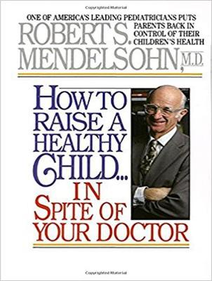 Book cover for How to Raise a Healthy Child…In Spite Of Your Doctor