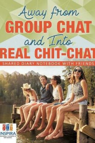 Cover of Away from Group Chat and Into Real Chit-Chat Shared Diary Notebook with Friends