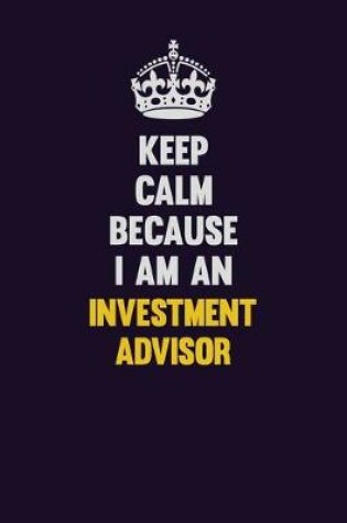 Cover of Keep calm Because I Am An Investment advisor