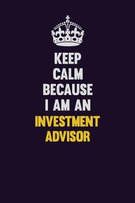 Book cover for Keep calm Because I Am An Investment advisor