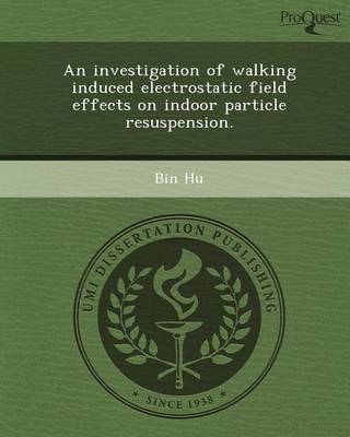 Book cover for An Investigation of Walking Induced Electrostatic Field Effects on Indoor Particle Resuspension