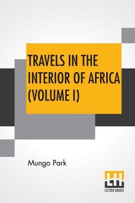 Book cover for Travels In The Interior Of Africa (Volume I)