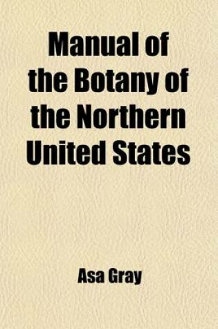 Cover of Manual of the Botany of the Northern United States; Including the District East of the Mississippi and North of North Carolina and Tennessee