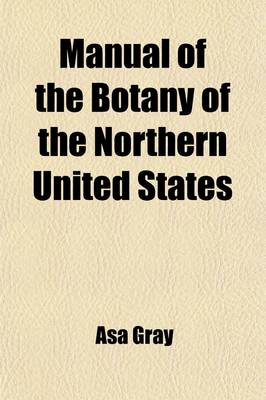 Book cover for Manual of the Botany of the Northern United States; Including the District East of the Mississippi and North of North Carolina and Tennessee