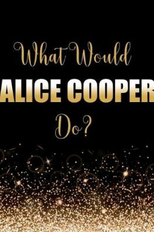 Cover of What Would Alice Cooper Do?