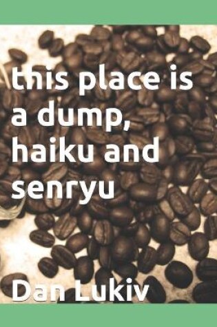 Cover of this place is a dump, haiku and senryu