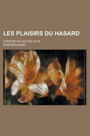 Cover of Les Plaisirs Du Hasard; Comedie En Quatre Acts