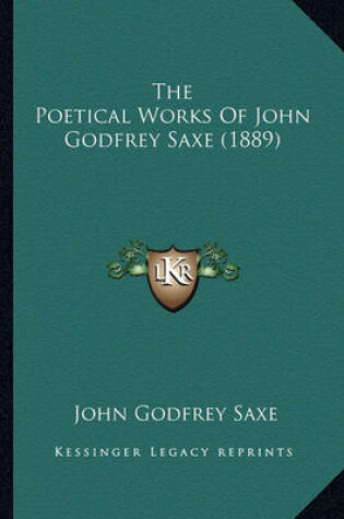 Cover of The Poetical Works of John Godfrey Saxe (1889) the Poetical Works of John Godfrey Saxe (1889)