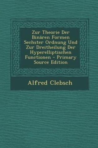 Cover of Zur Theorie Der Binaren Formen Sechster Ordnung Und Zur Dreitheilung Der Hyperelliptischen Functionen