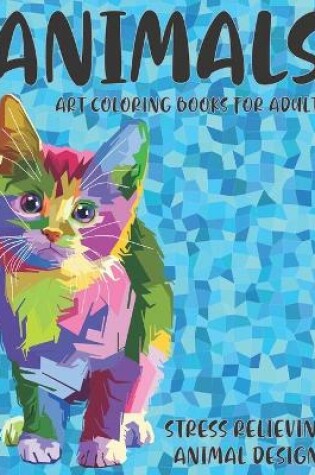 Cover of Art Coloring Books for Adults - Animals - Stress Relieving Animal Designs