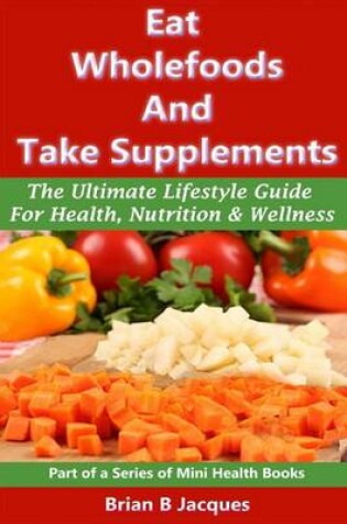 Cover of Eat Wholefoods And Take Supplements