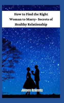 Book cover for How to Find the Right Woman to Marry- Secrets of Healthy Relationship