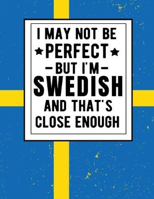 Book cover for I May Not Be Perfect But I'm Swedish And That's Close Enough