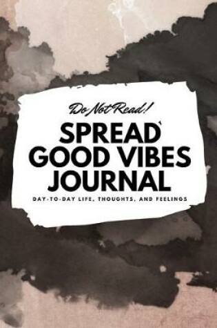 Cover of Do Not Read! Spread Good Vibes Journal - Small Blank Journal - 6x9 Blank Journal (Softcover Journal / Notebook / Sketchbook / Diary)