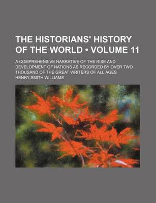 Book cover for The Historians' History of the World (Volume 11); A Comprehensive Narrative of the Rise and Development of Nations as Recorded by Over Two Thousand of the Great Writers of All Ages