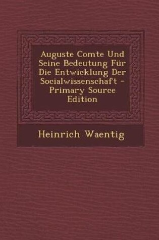 Cover of Auguste Comte Und Seine Bedeutung Fur Die Entwicklung Der Socialwissenschaft - Primary Source Edition