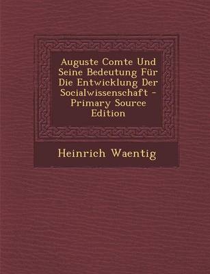 Book cover for Auguste Comte Und Seine Bedeutung Fur Die Entwicklung Der Socialwissenschaft - Primary Source Edition