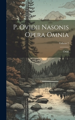 Book cover for P. Ovidii Nasonis Opera Omnia; Volume 7