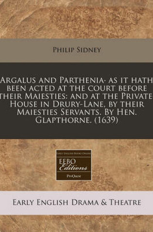 Cover of Argalus and Parthenia. as It Hath Been Acted at the Court Before Their Maiesties