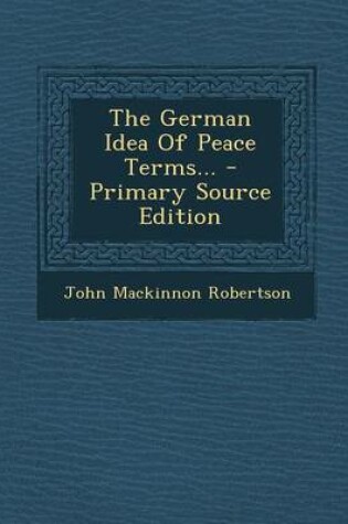 Cover of The German Idea of Peace Terms... - Primary Source Edition