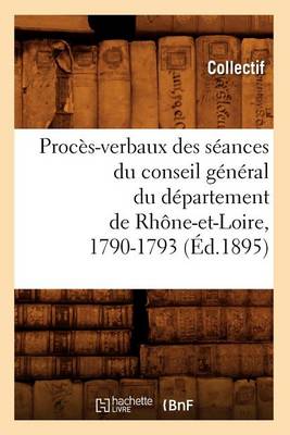 Cover of Proces-Verbaux Des Seances Du Conseil General Du Departement de Rhone-Et-Loire, 1790-1793 (Ed.1895)