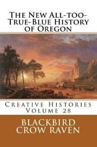 Cover of The New All-too-True-Blue History of Oregon
