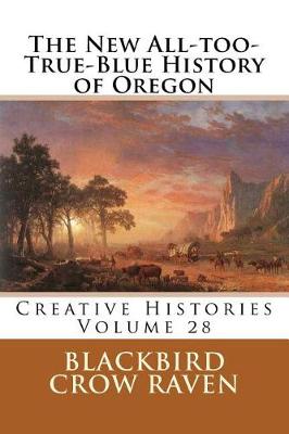 Cover of The New All-too-True-Blue History of Oregon