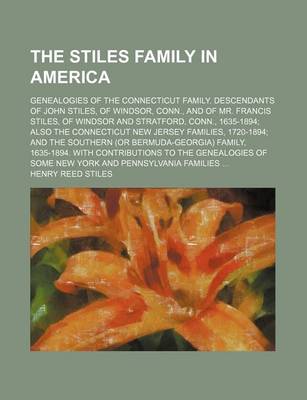 Book cover for The Stiles Family in America; Genealogies of the Connecticut Family. Descendants of John Stiles, of Windsor, Conn., and of Mr. Francis Stiles, of Windsor and Stratford, Conn., 1635-1894 Also the Connecticut New Jersey Families, 1720-1894 and the Southern (or B