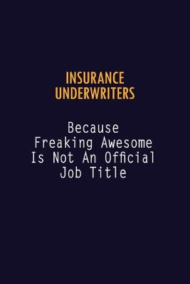 Book cover for Insurance Underwriters Because Freaking Awesome is not An Official Job Title