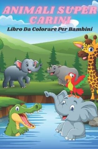 Cover of ANIMALI SUPER CARINI - Libro Da Colorare Per Bambini