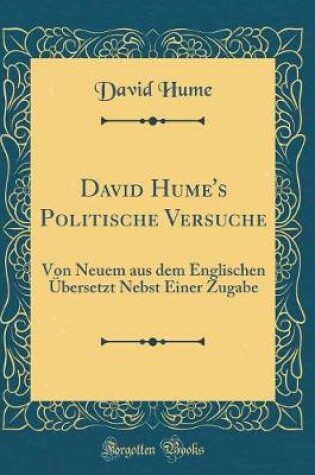 Cover of David Hume's Politische Versuche: Von Neuem aus dem Englischen Übersetzt Nebst Einer Zugabe (Classic Reprint)