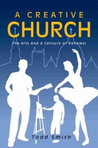 Cover of A Creative Church: The Arts and a Century of Renewal