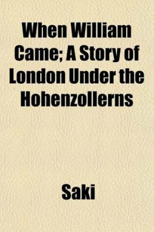 Cover of When William Came; A Story of London Under the Hohenzollerns