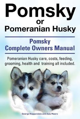Book cover for Pomsky or Pomeranian Husky. the Ultimate Pomsky Dog Manual. Pomeranian Husky Care, Costs, Feeding, Grooming, Health and Training All Included.