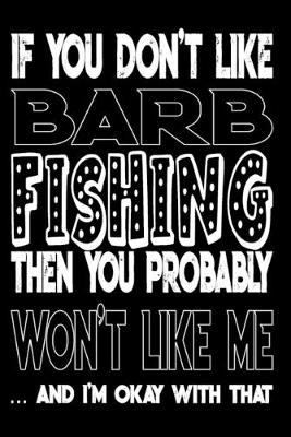 Book cover for If You Don't Like Barb Fishing Then You Probably Won't Like Me And I'm Okay With That