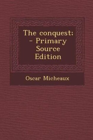Cover of The Conquest; - Primary Source Edition