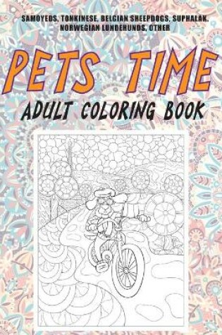 Cover of Pets Time - Adult Coloring Book - Samoyeds, Tonkinese, Belgian Sheepdogs, Suphalak, Norwegian Lundehunds, other