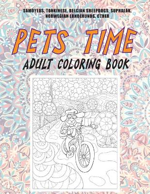 Book cover for Pets Time - Adult Coloring Book - Samoyeds, Tonkinese, Belgian Sheepdogs, Suphalak, Norwegian Lundehunds, other