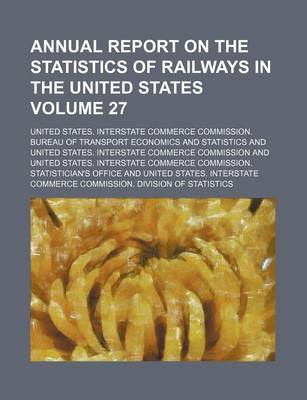 Book cover for Annual Report on the Statistics of Railways in the United States Volume 27