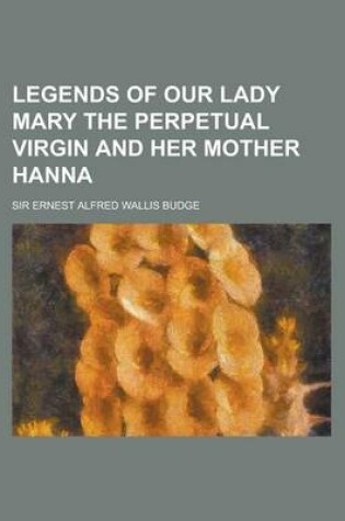 Cover of Legends of Our Lady Mary the Perpetual Virgin and Her Mother Hanna